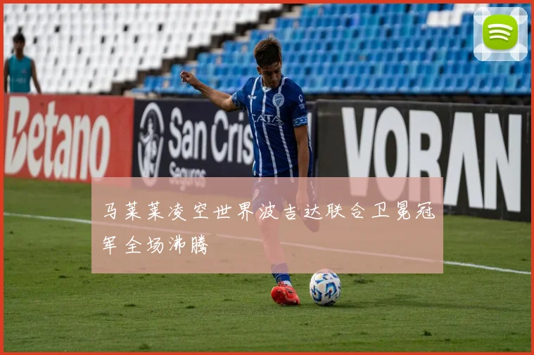马莱莱凌空世界波吉达联合卫冕冠军全场沸腾