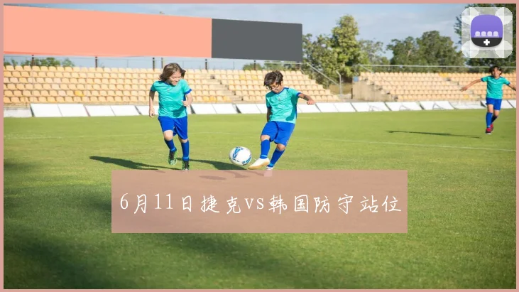 6月11日捷克vs韩国防守站位