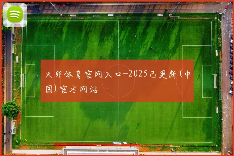 火卯体育官网入口-2025已更新(中国)官方网站