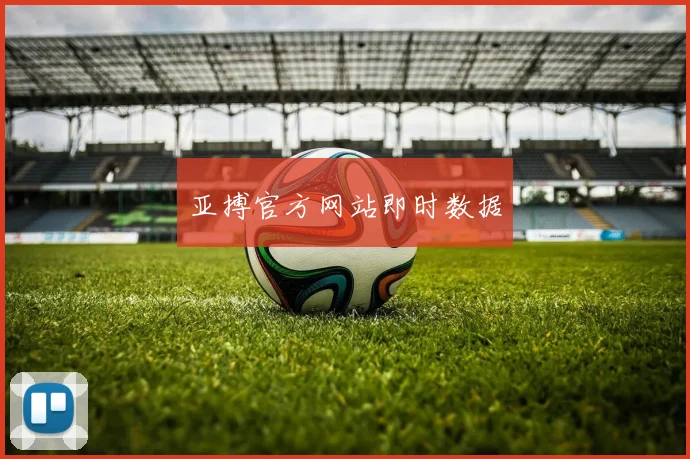 亚搏官方网站即时数据
