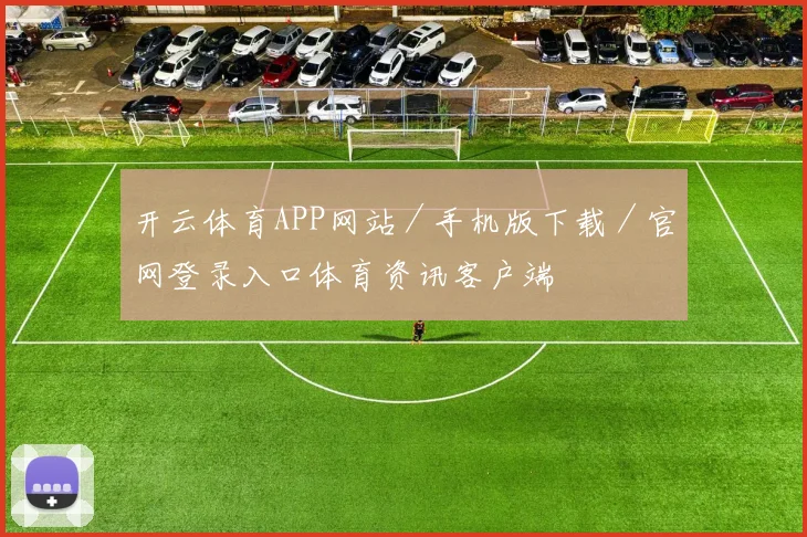 开云体育APP网站／手机版下载／官网登录入口体育资讯客户端