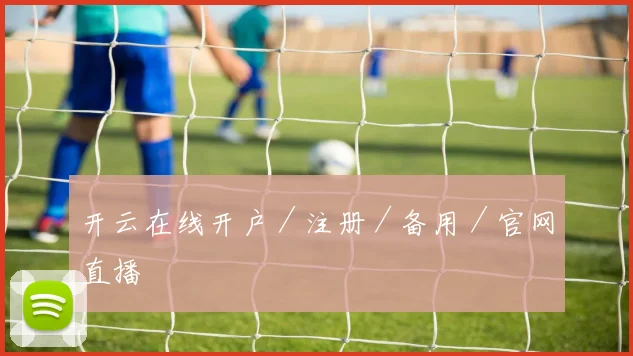 开云在线开户／注册／备用／官网直播