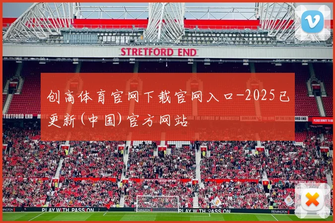 创高体育官网下载官网入口-2025已更新(中国)官方网站
