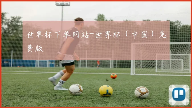 世界杯下单网站-世界杯（中国）免费版