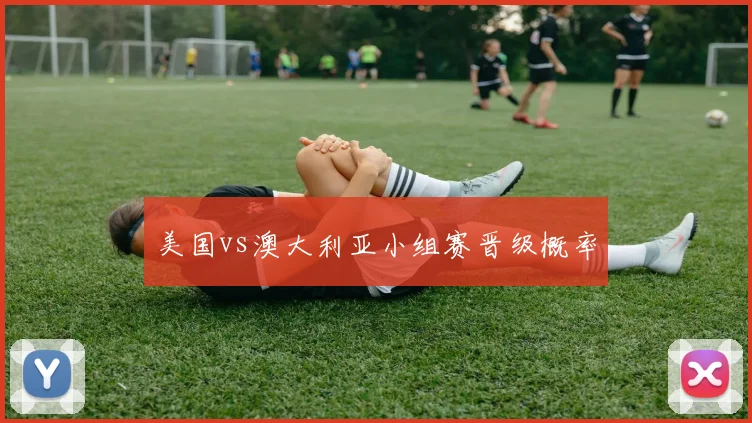 美国vs澳大利亚小组赛晋级概率