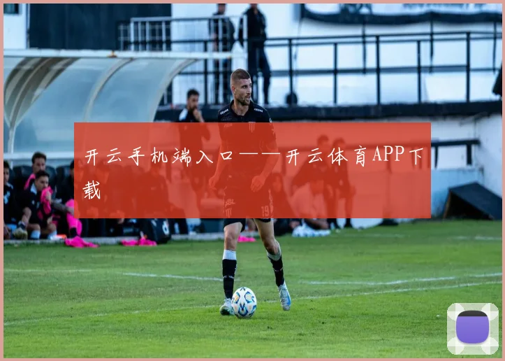 开云手机端入口——开云体育APP下载