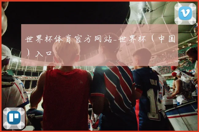 世界杯体育官方网站_世界杯（中国）入口