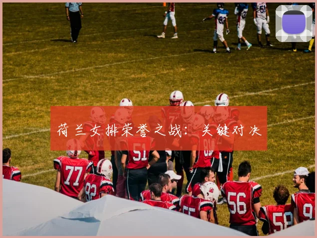 荷兰女排荣誉之战：关键对决