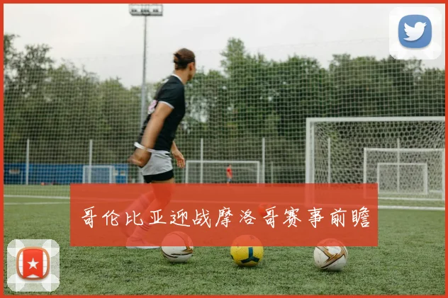 哥伦比亚迎战摩洛哥赛事前瞻