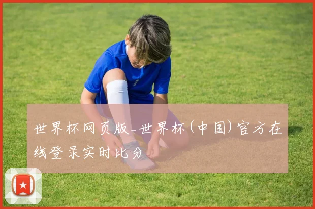 世界杯网页版_世界杯(中国)官方在线登录实时比分