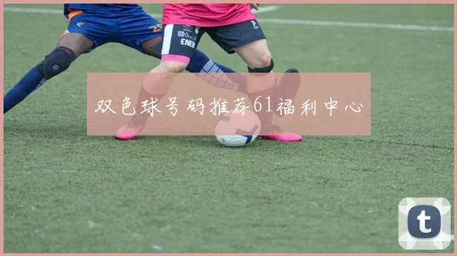 双色球号码推荐61福利中心