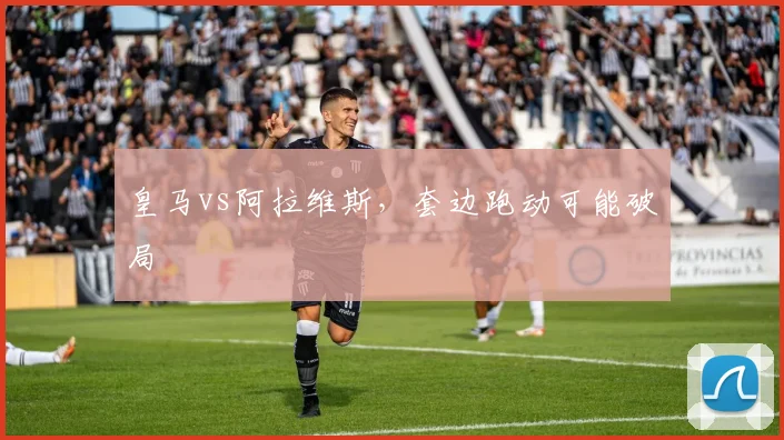皇马vs阿拉维斯,套边跑动可能破局