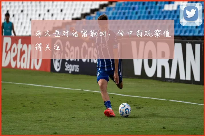 考文垂对话富勒姆，传中前观察值得关注