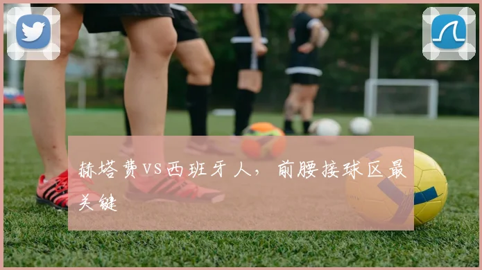 赫塔费vs西班牙人，前腰接球区最关键