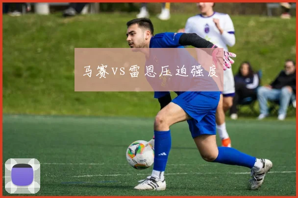 马赛vs雷恩压迫强度